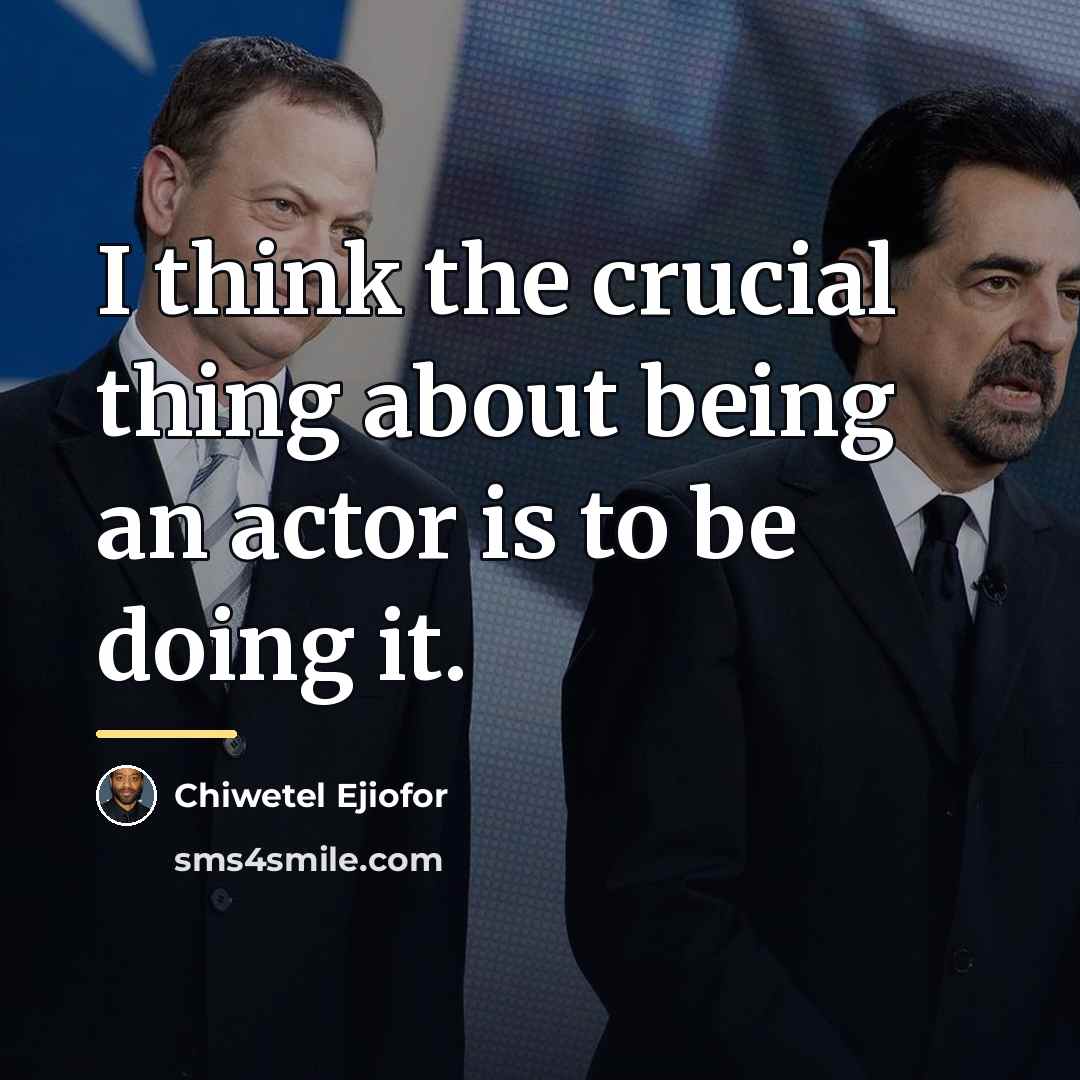“I think the crucial thing about being an actor is…” quote by Chiwetel Ejiofor