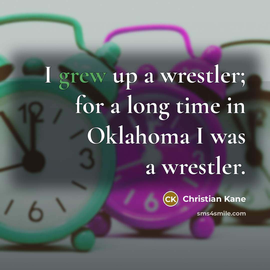 “I grew up a wrestler; for a long time in…” quote by Christian Kane