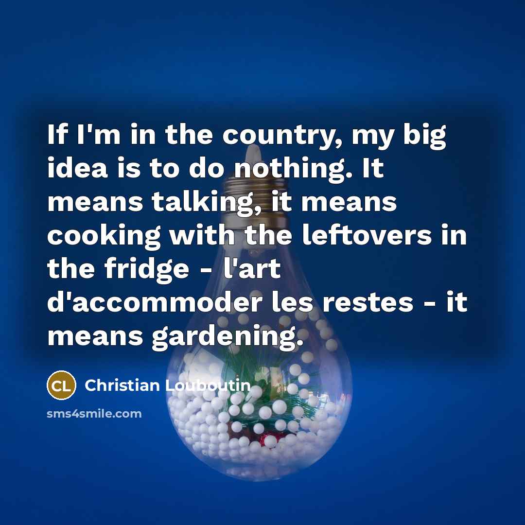 “If I'm in the country, my big idea is to…” quote by Christian Louboutin