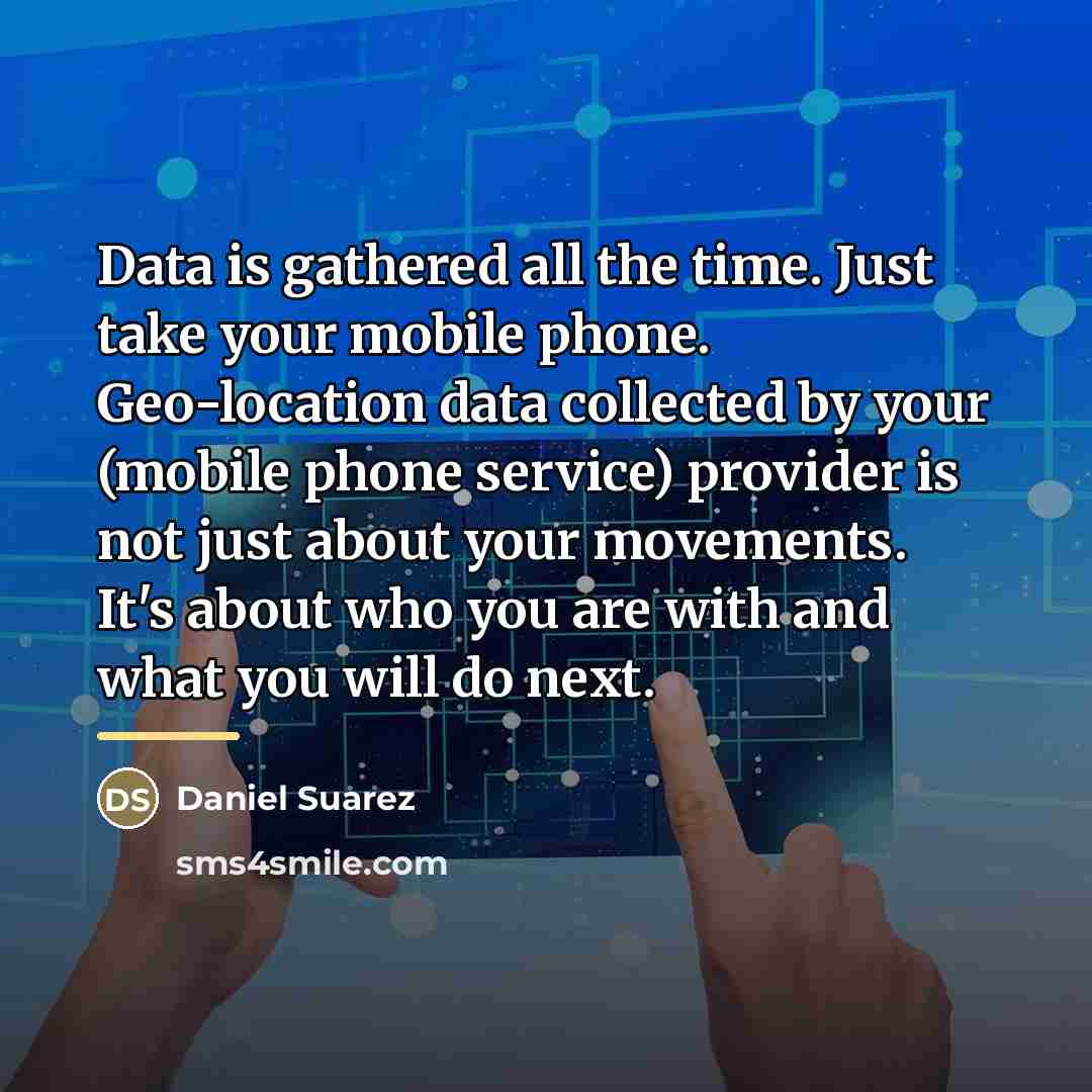 “Data is gathered all the time. Just take your mobile…” quote by Daniel Suarez