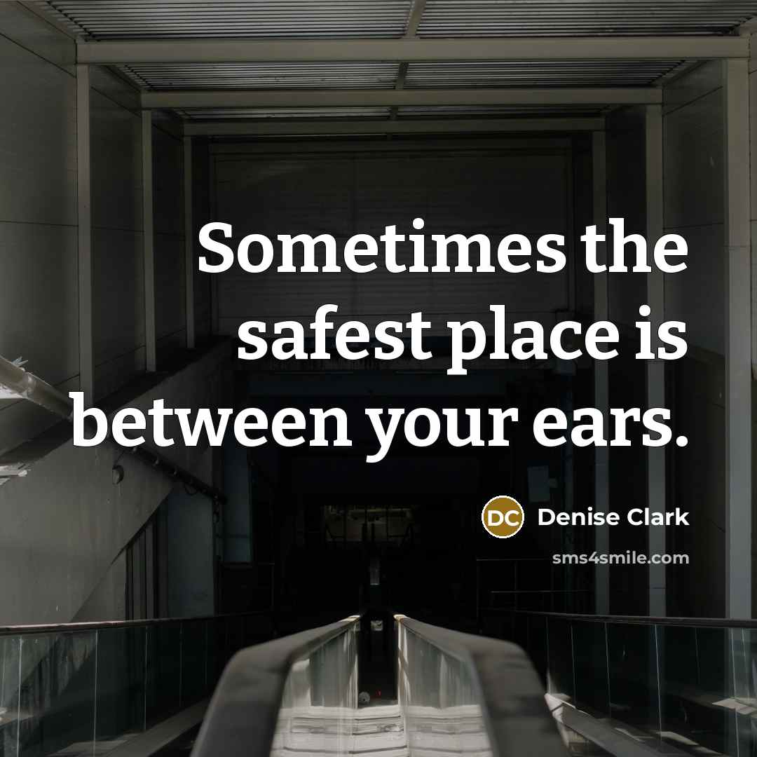 “Sometimes the safest place is between your ears.…” quote by Denise Clark