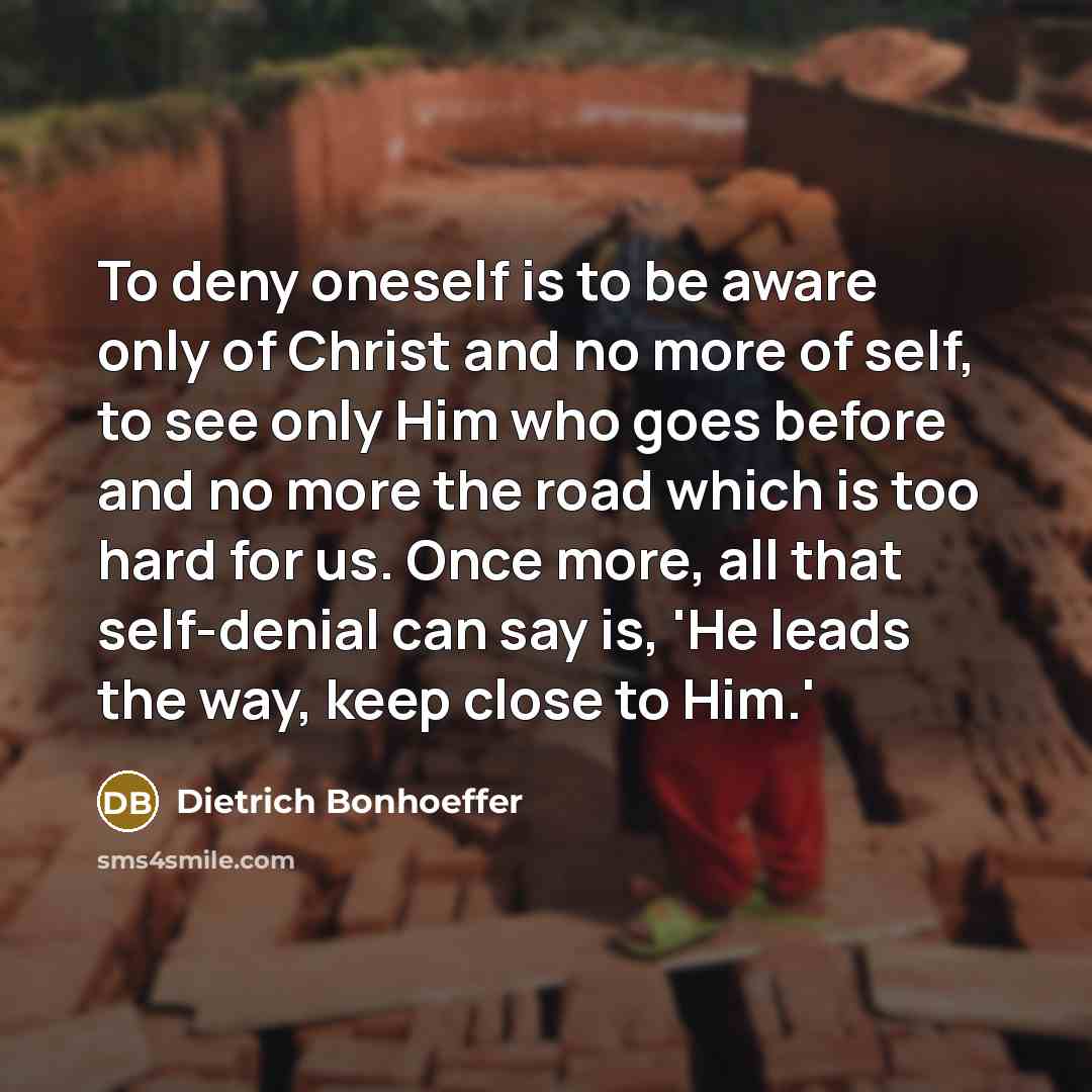 “To deny oneself is to be aware only of Christ…” quote by Dietrich Bonhoeffer