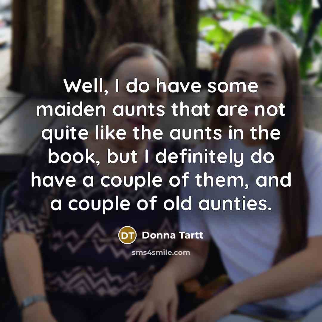 “Well, I do have some maiden aunts that are not…” quote by Donna Tartt