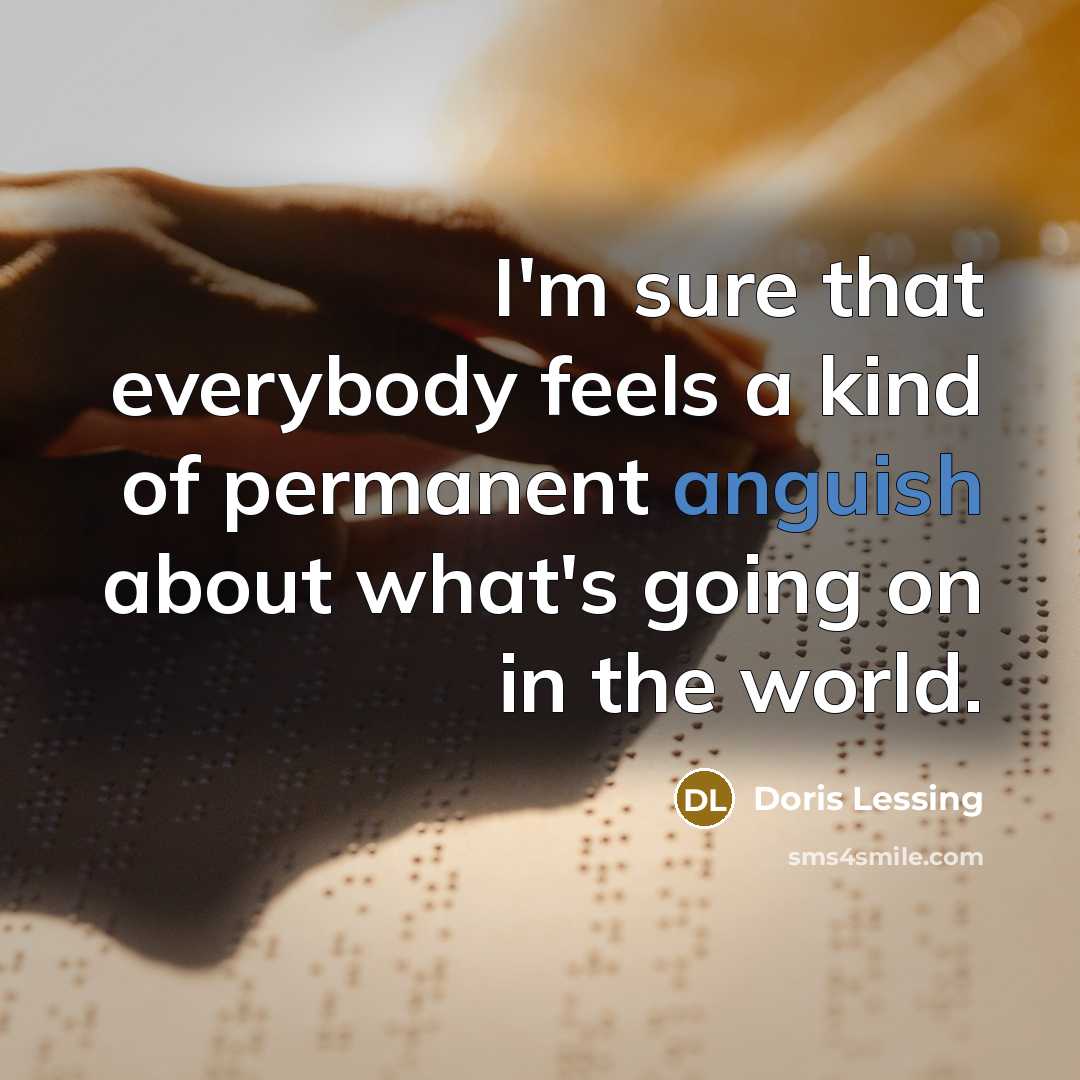“I'm sure that everybody feels a kind of permanent anguish…” quote by Doris Lessing