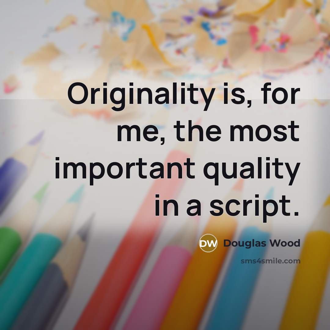 “Originality is, for me, the most important quality in a…” quote by Douglas Wood