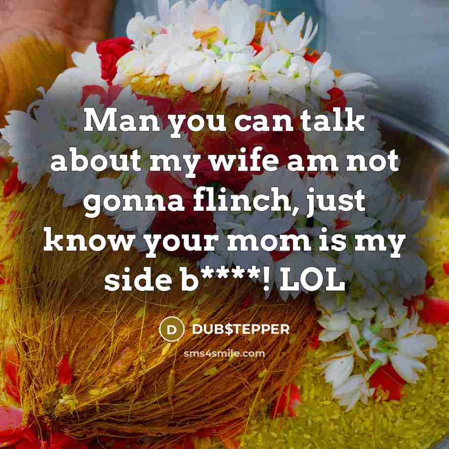 “Man you can talk about my wife am not gonna flinch, just know your mom is my side b****! LOL” quote by DUB$TEPPER