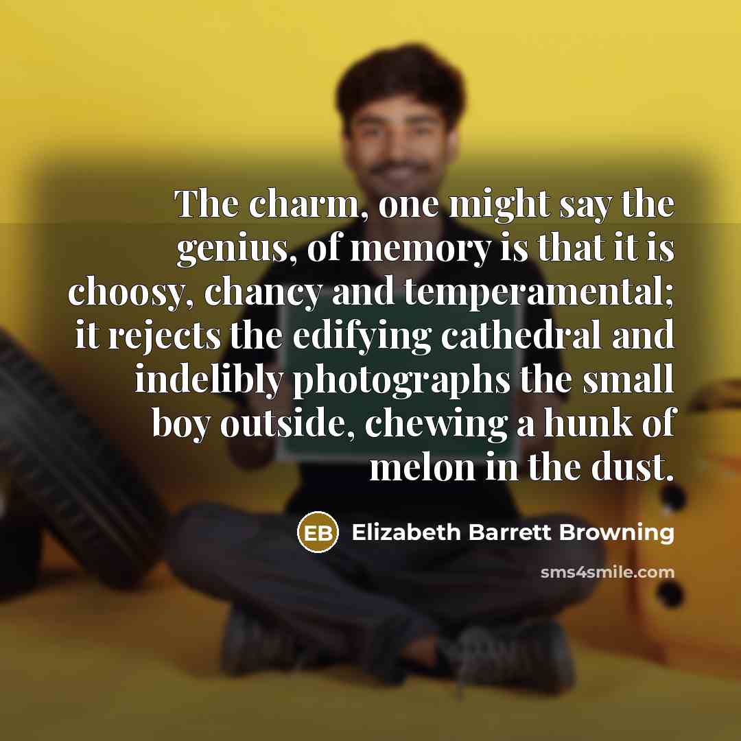 “The charm, one might say the genius, of memory is…” quote by Elizabeth Barrett Browning