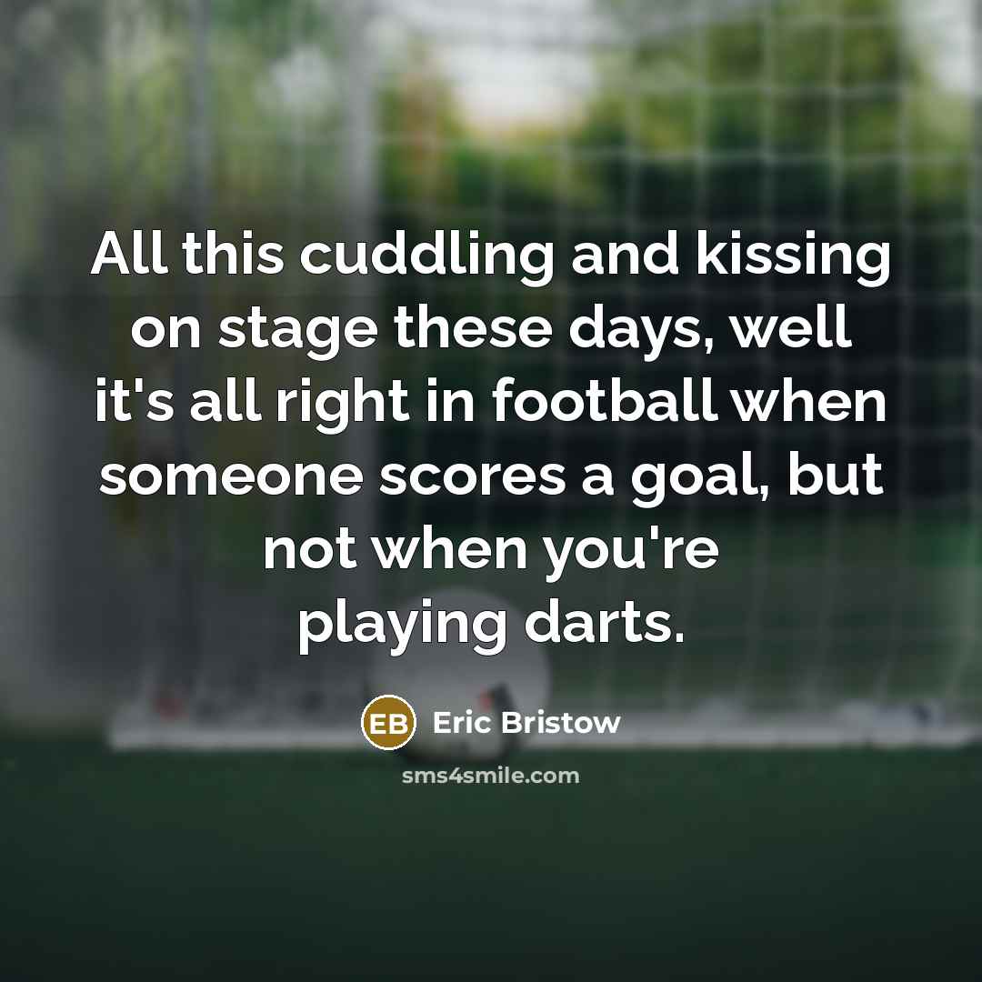 “All this cuddling and kissing on stage these days, well…” quote by Eric Bristow