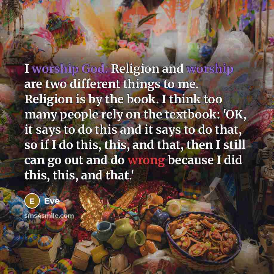 “I worship God. Religion and worship are two different things…” quote by Eve