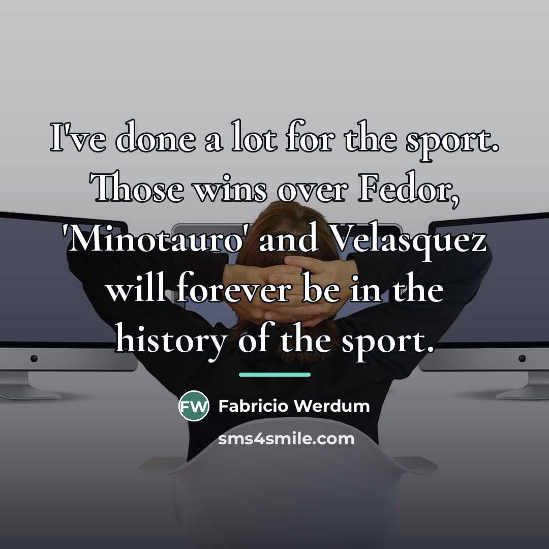 “I've done a lot for the sport. Those wins over…” quote by Fabricio Werdum