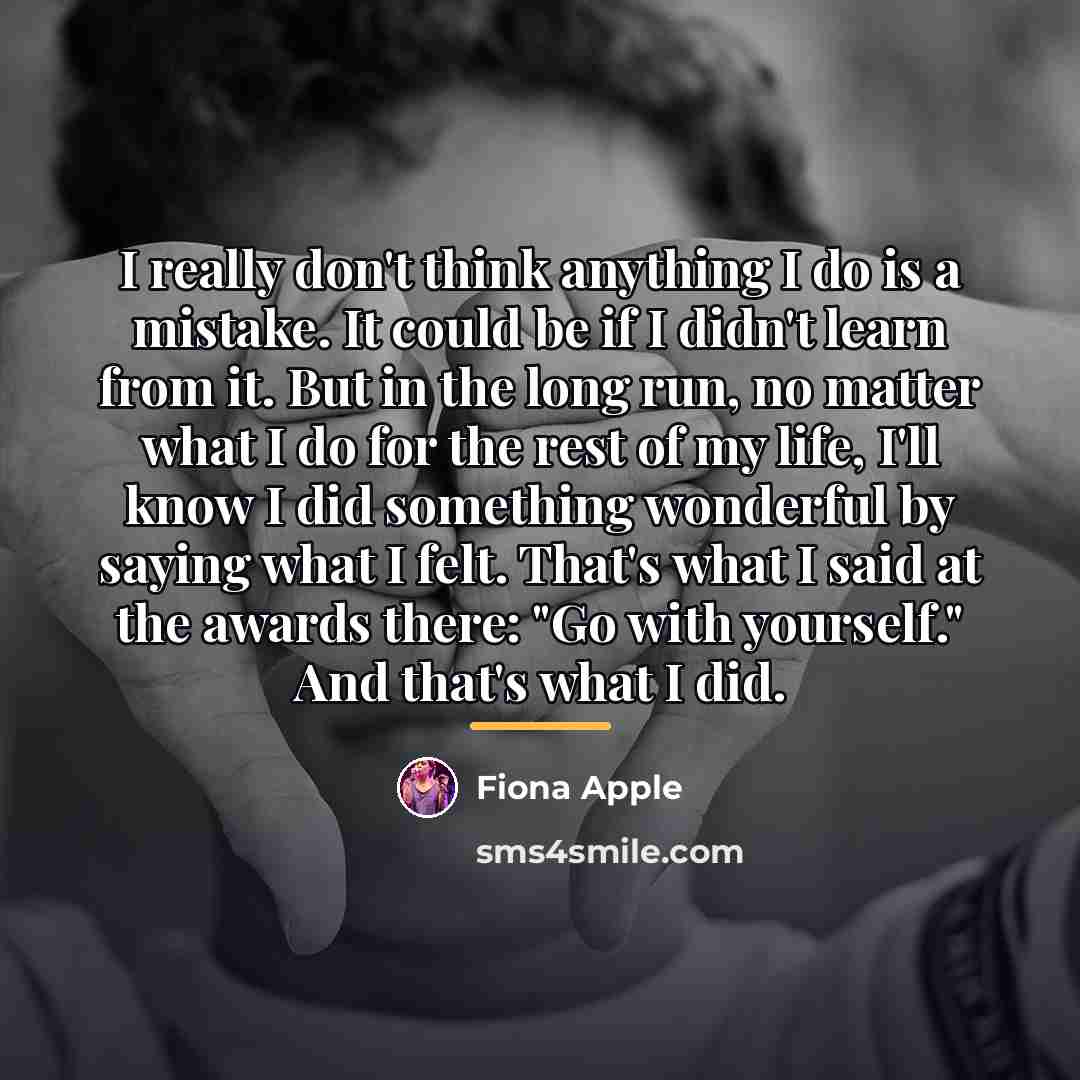 “I really don't think anything I do is a mistake.…” quote by Fiona Apple