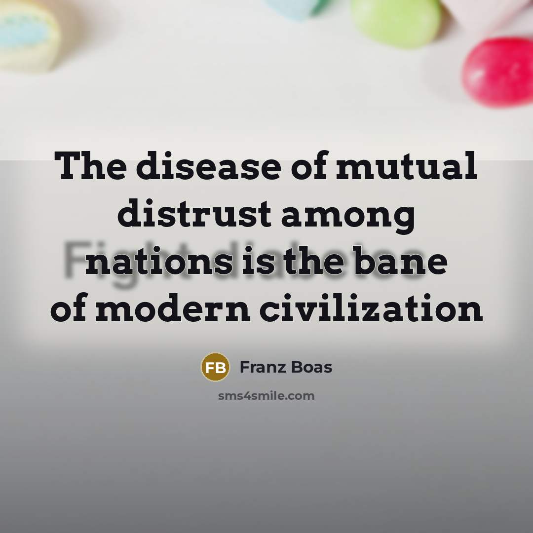 “The disease of mutual distrust among nations is the bane…” quote by Franz Boas