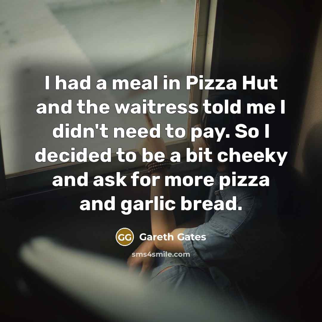 “I had a meal in Pizza Hut and the waitress…” quote by Gareth Gates