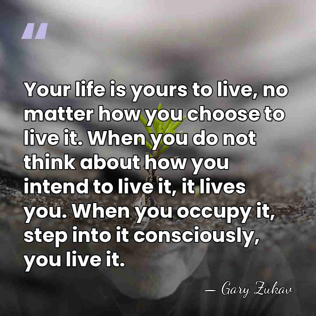 Your life is yours to live, no matter how you choose to&hellip; - Gary Zukav