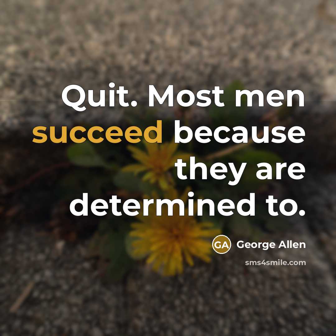 “Quit. Most men succeed because they are determined to.…” quote by George Allen