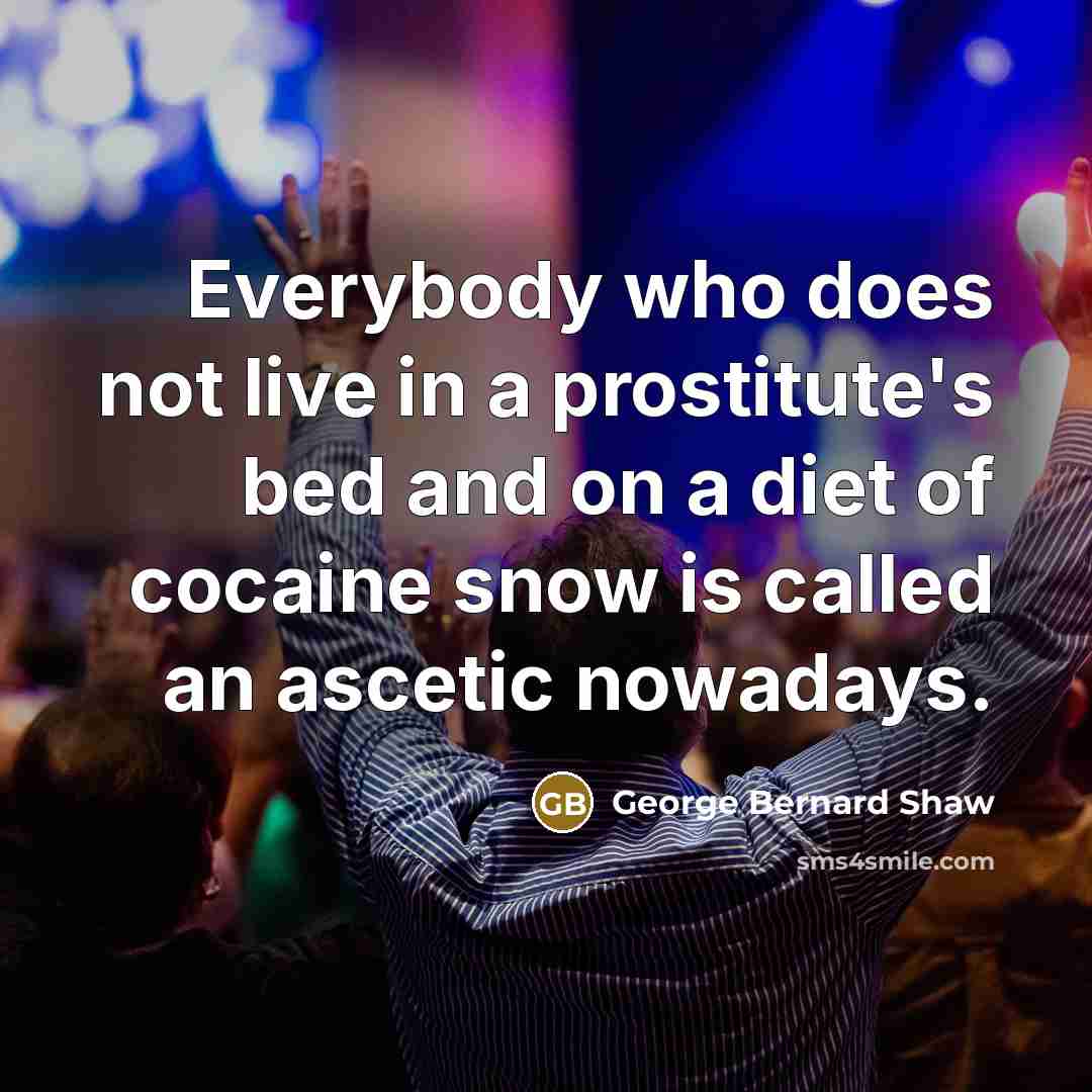 “Everybody who does not live in a prostitute's bed and…” quote by George Bernard Shaw