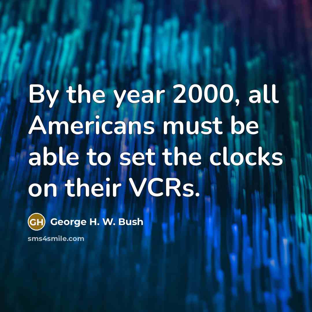 “By the year 2000, all Americans must be able to…” quote by George H. W. Bush