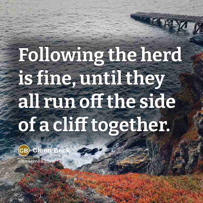 “Following the herd is fine, until they all run off…” quote by Glenn Beck