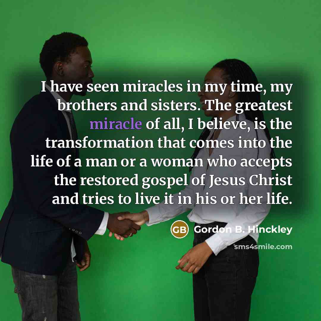 “I have seen miracles in my time, my brothers and…” quote by Gordon B. Hinckley