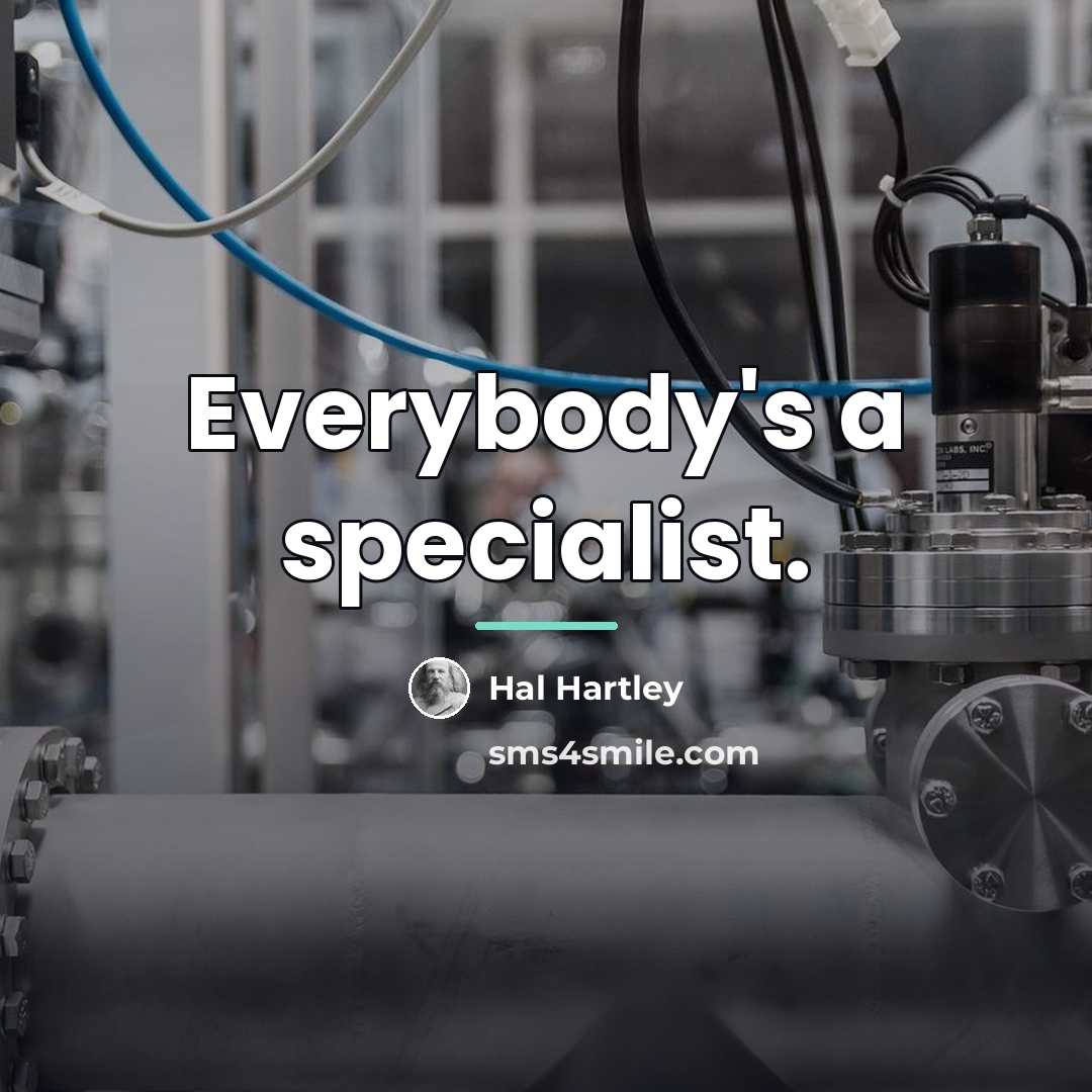 “Everybody's a specialist.…” quote by Hal Hartley