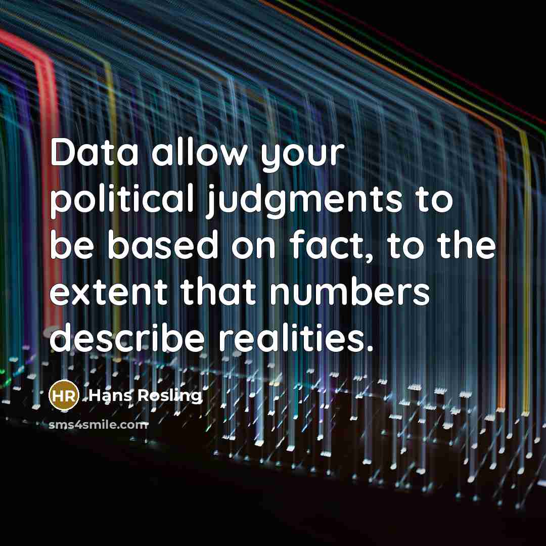 “Data allow your political judgments to be based on fact,…” quote by Hans Rosling