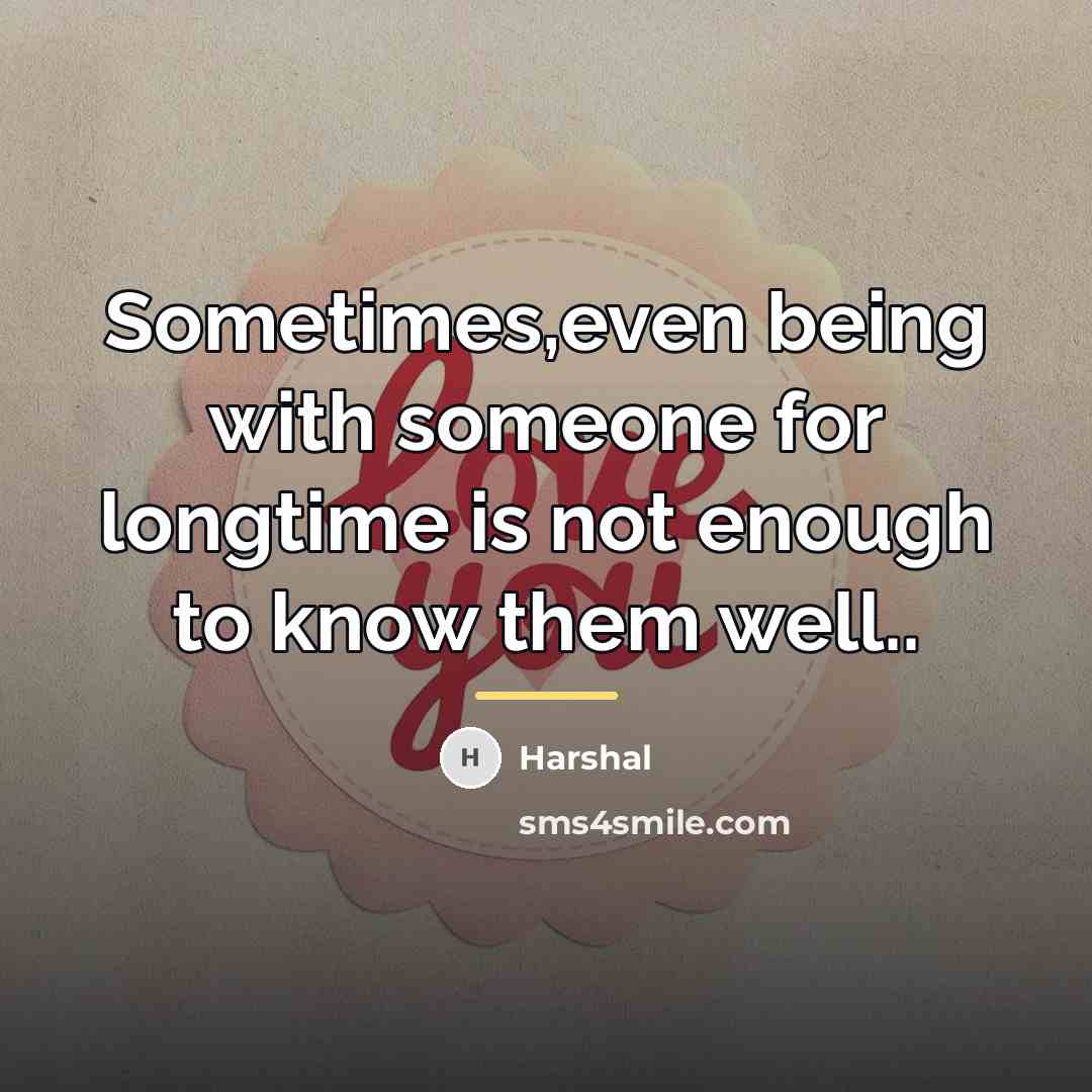“Sometimes,even being with someone for longtime is not enough to…” quote by Harshal