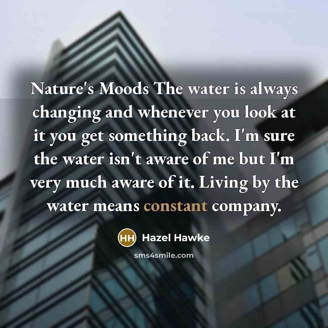 “Nature's Moods The water is always changing and whenever you…” quote by Hazel Hawke