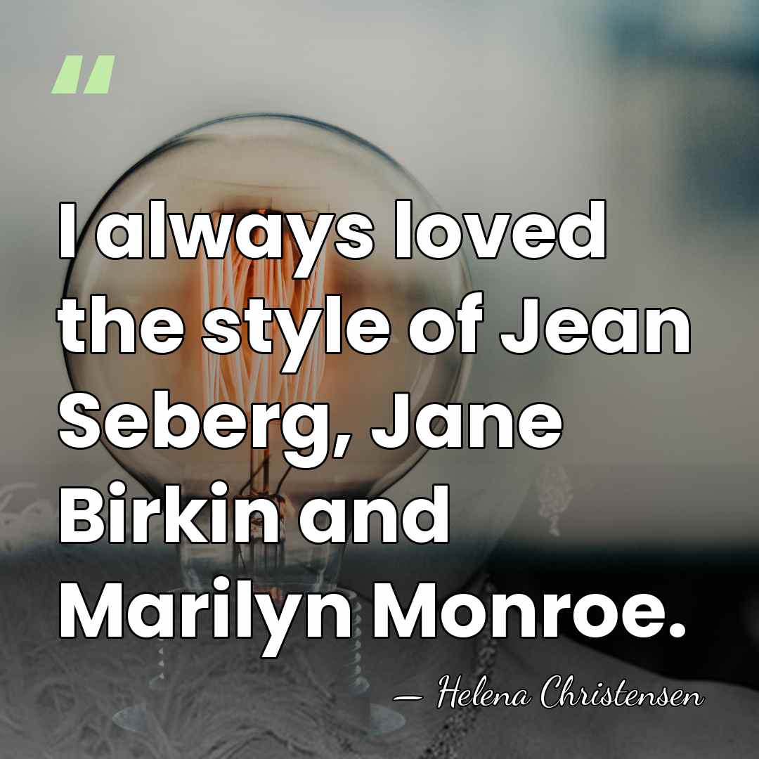 I always loved the style of Jean Seberg, Jane Birkin and Marilyn&hellip; - Helena Christensen
