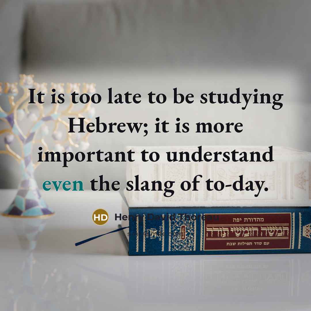 “It is too late to be studying Hebrew; it is…” quote by Henry David Thoreau