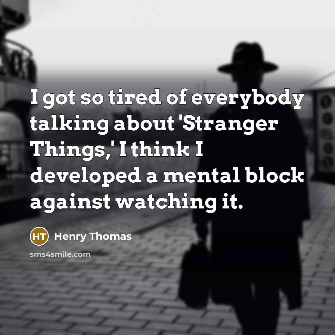 “I got so tired of everybody talking about 'Stranger Things,'…” quote by Henry Thomas