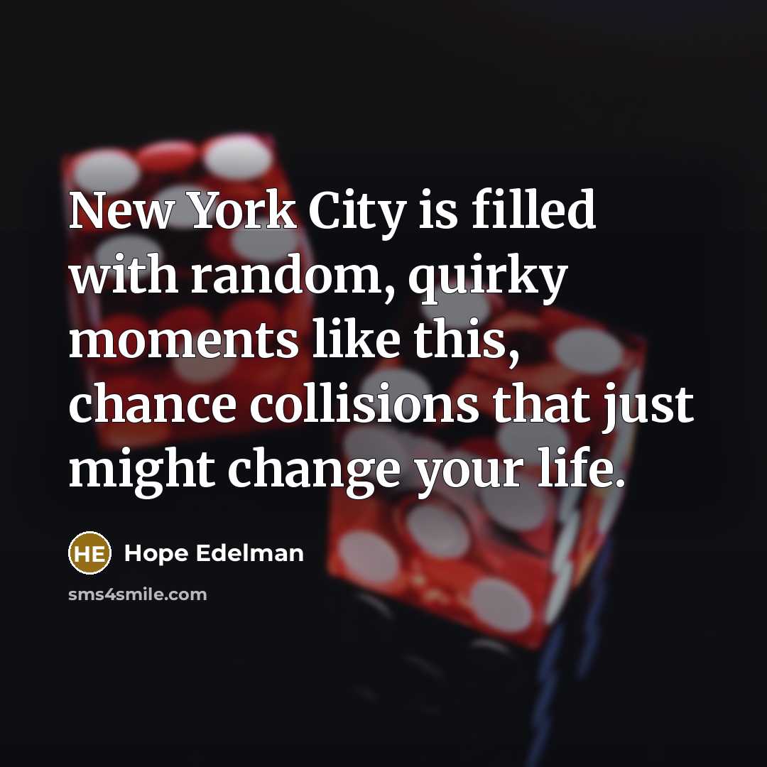 “New York City is filled with random, quirky moments like…” quote by Hope Edelman