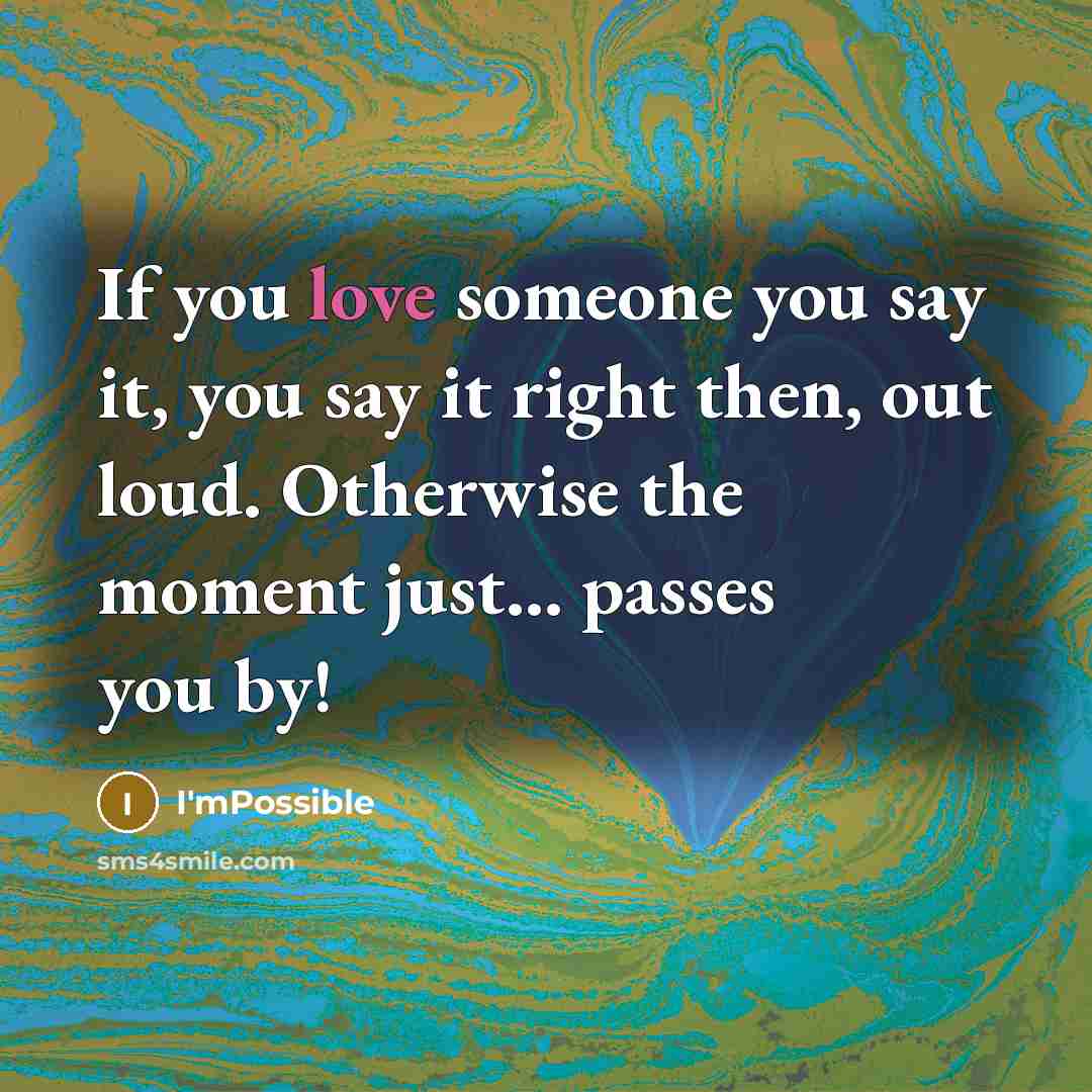 “If you love someone you say it, you say it…” quote by I'mPossible