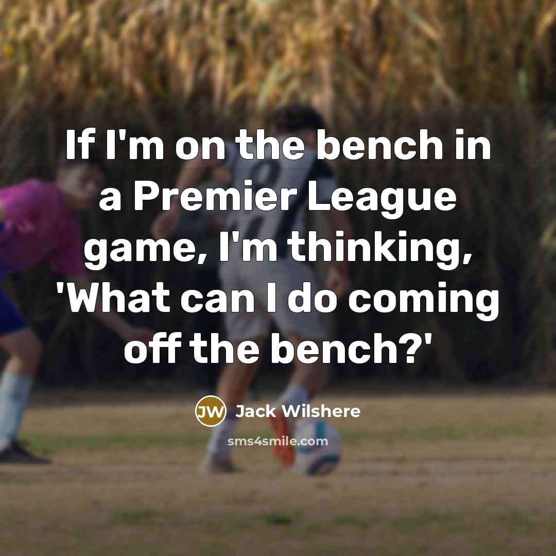 “If I'm on the bench in a Premier League game,…” quote by Jack Wilshere