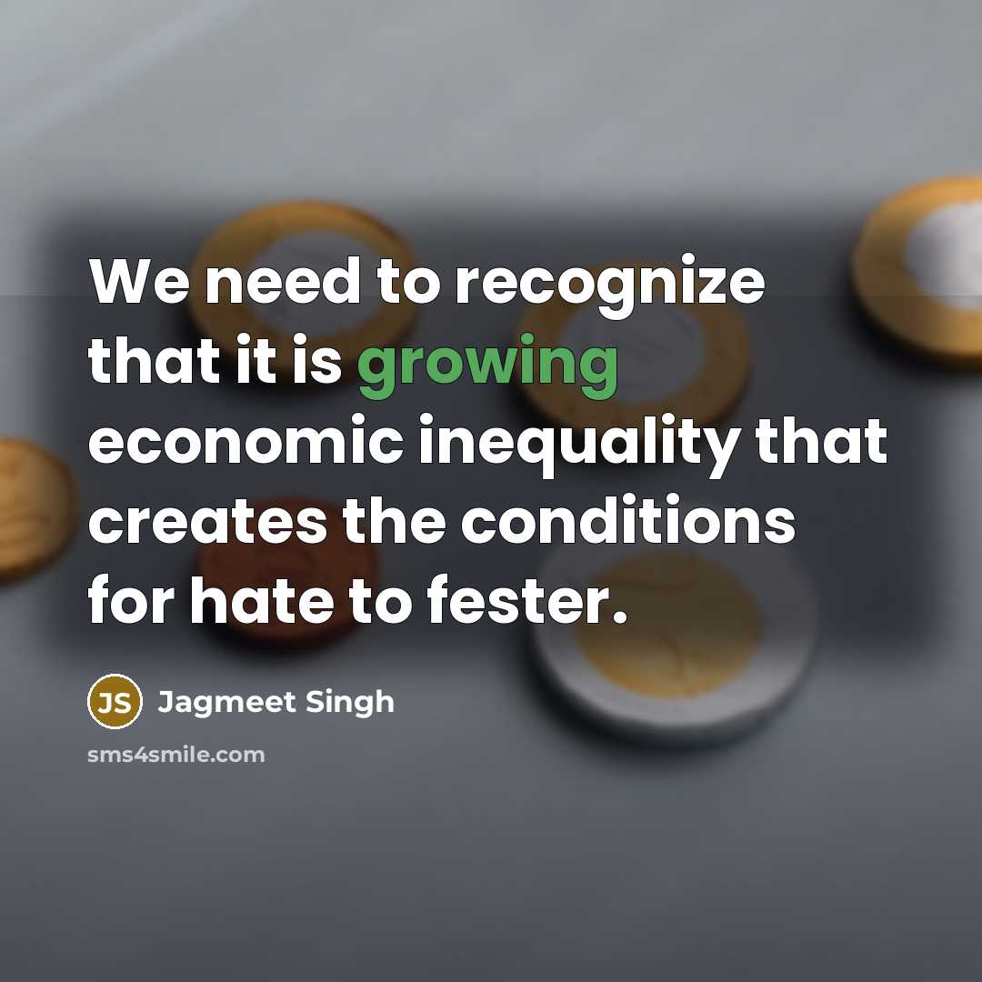 “We need to recognize that it is growing economic inequality…” quote by Jagmeet Singh