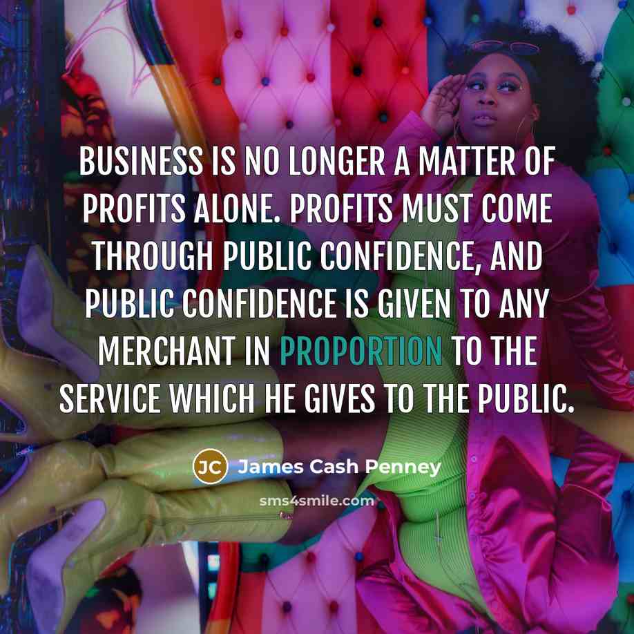 “Business is no longer a matter of profits alone. Profits…” quote by James Cash Penney
