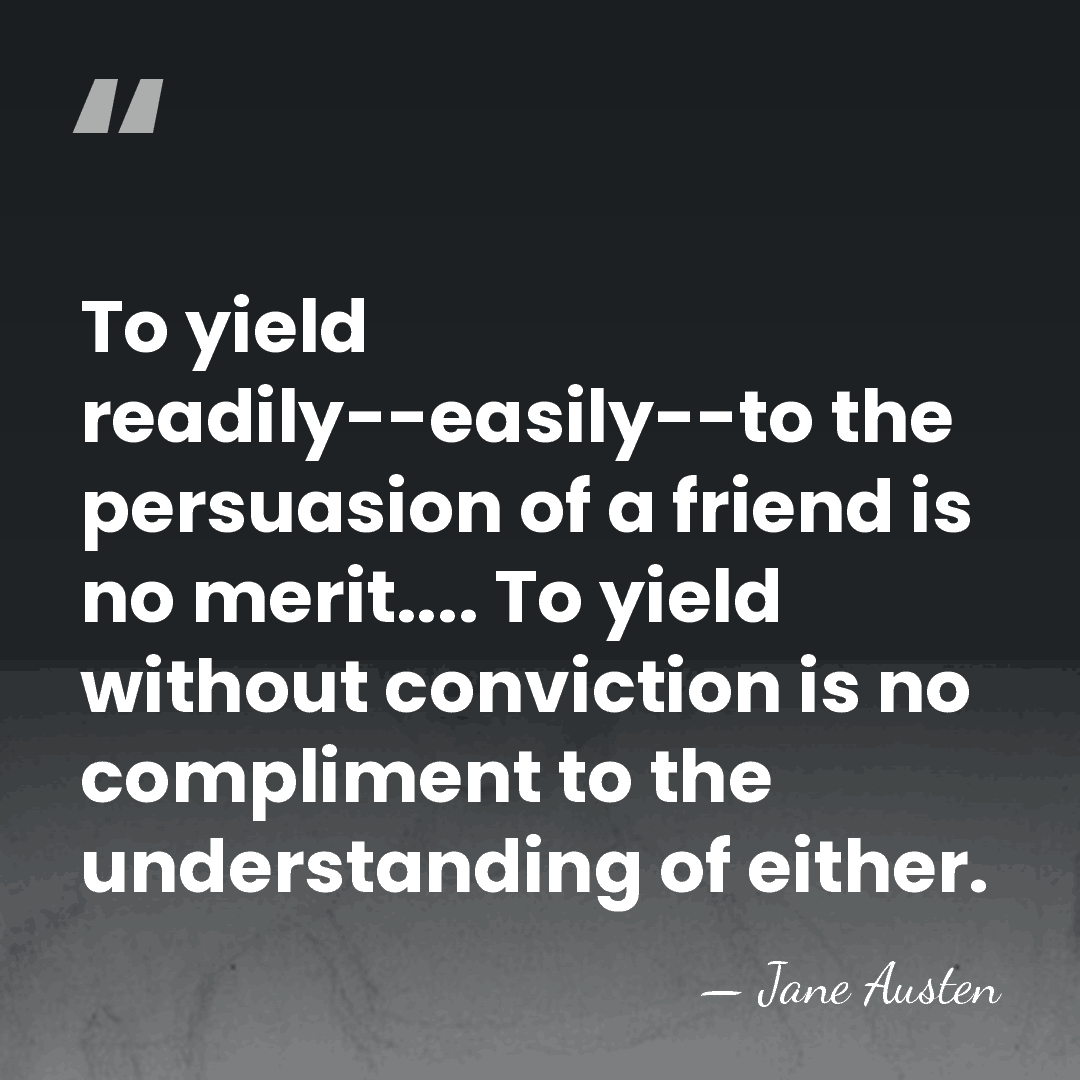 To yield readily--easily--to the persuasion of a friend is no merit.... To&hellip; - Jane Austen