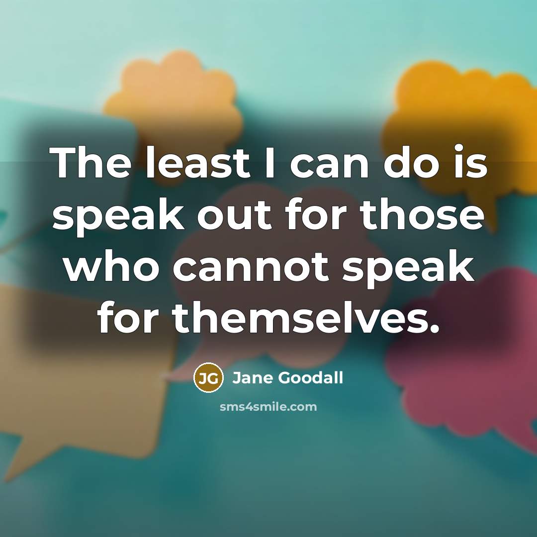 “The least I can do is speak out for those…” quote by Jane Goodall