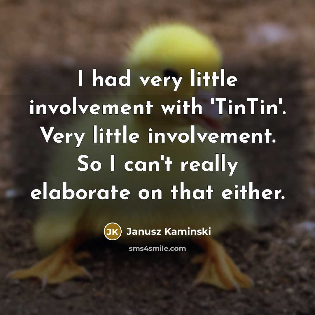 “I had very little involvement with 'TinTin'. Very little involvement.…” quote by Janusz Kaminski