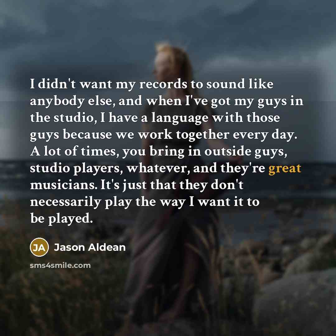 “I didn't want my records to sound like anybody else,…” quote by Jason Aldean
