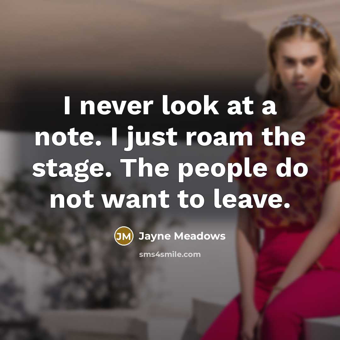 “I never look at a note. I just roam the…” quote by Jayne Meadows