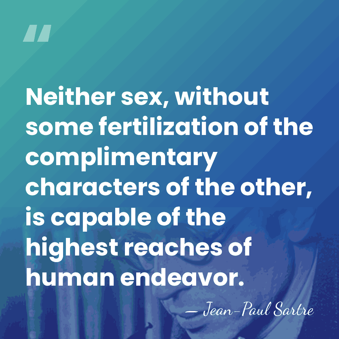 Neither sex, without some fertilization of the complimentary characters of the other,&hellip; - Jean-Paul Sartre