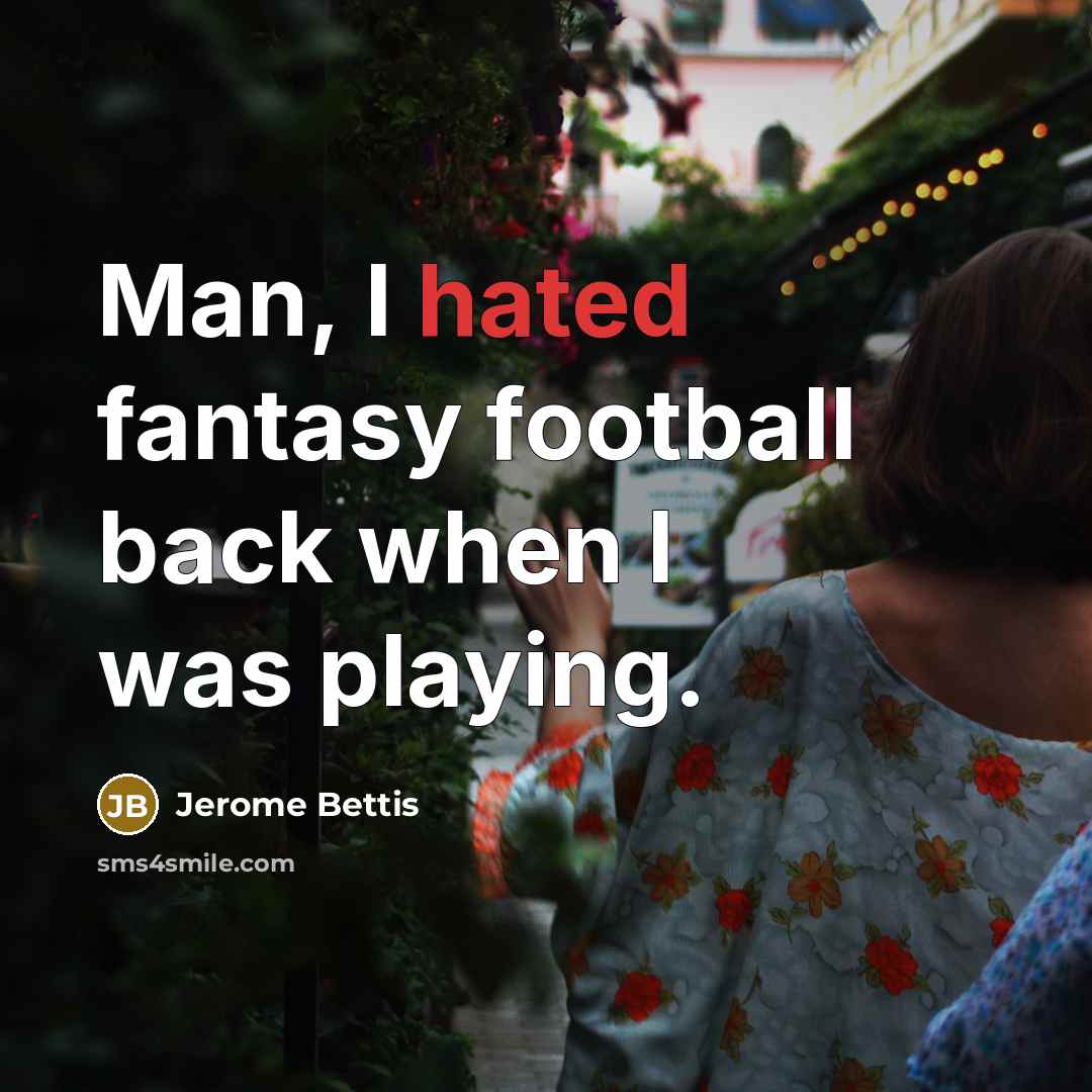 “Man, I hated fantasy football back when I was playing.…” quote by Jerome Bettis
