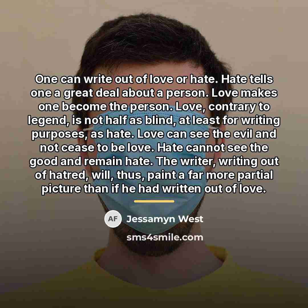 “One can write out of love or hate. Hate tells…” quote by Jessamyn West