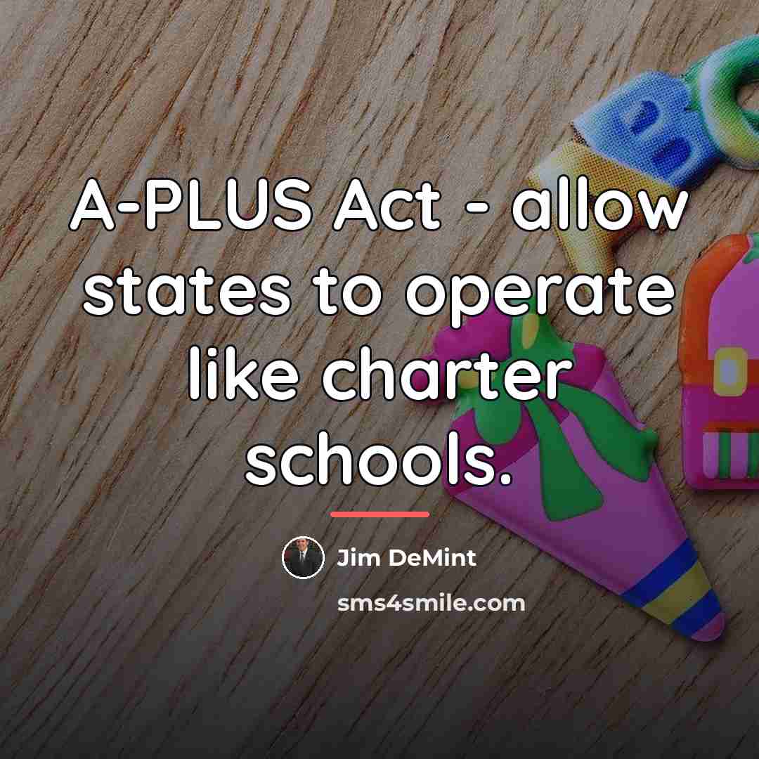 “A-PLUS Act - allow states to operate like charter schools.…” quote by Jim DeMint