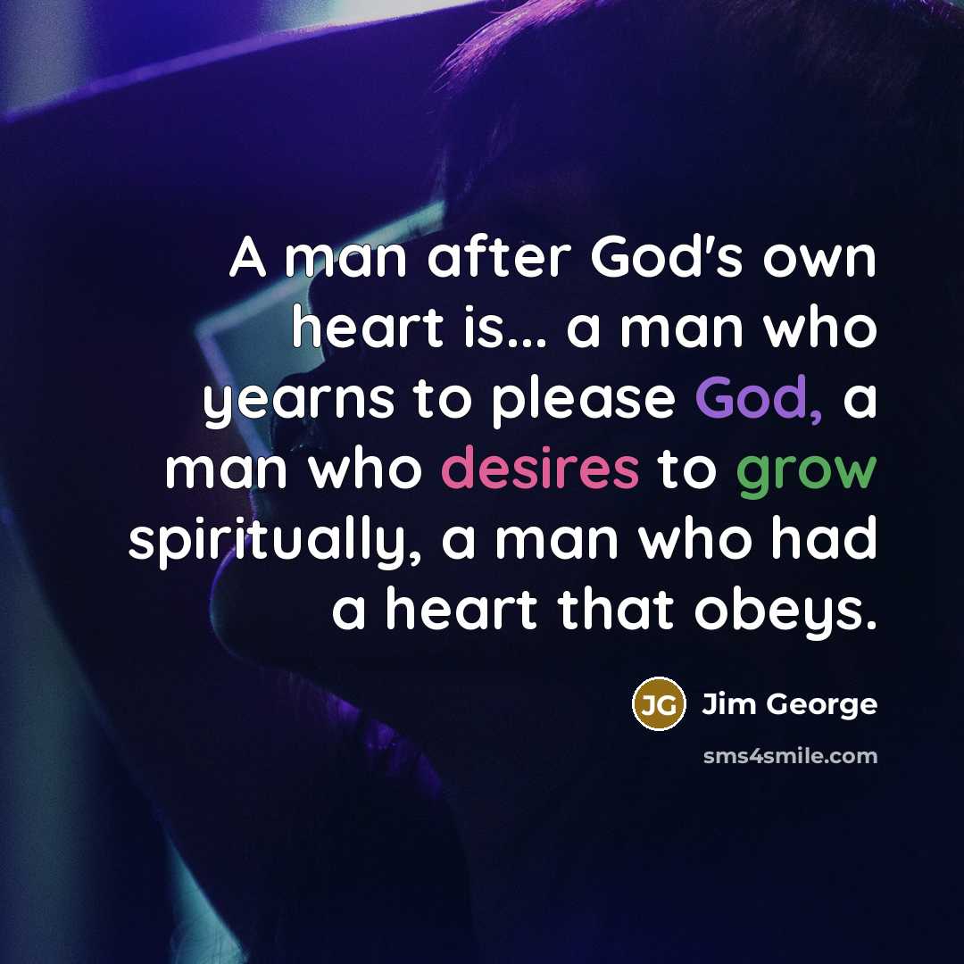 “A man after God's own heart is... a man who…” quote by Jim George