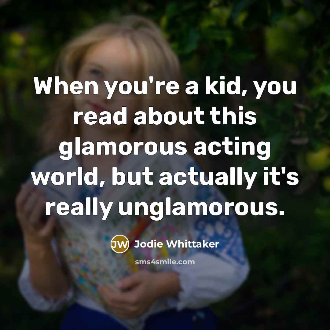 “When you're a kid, you read about this glamorous acting…” quote by Jodie Whittaker