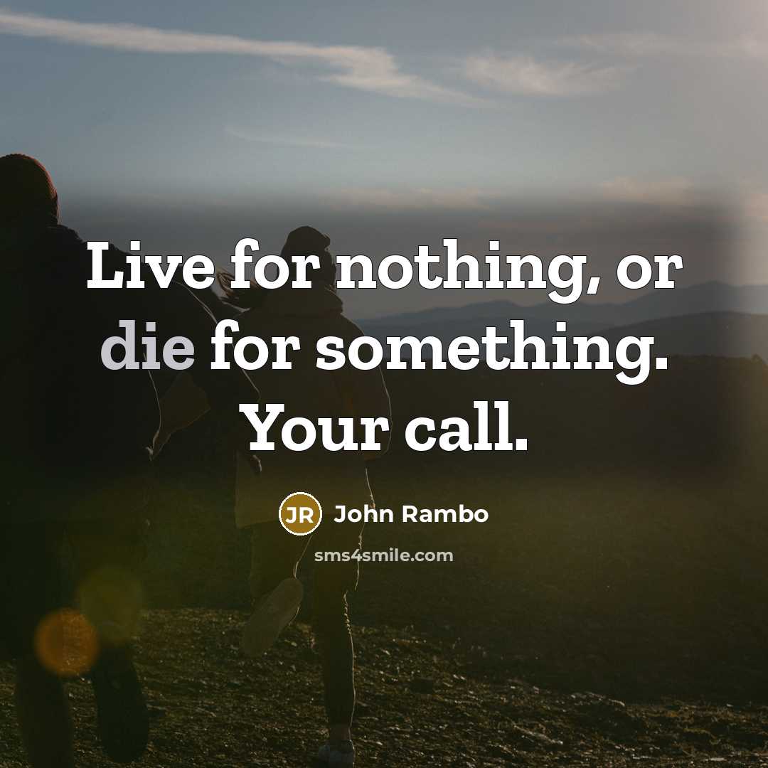 “Live for nothing, or die for something. Your call.…” quote by John Rambo