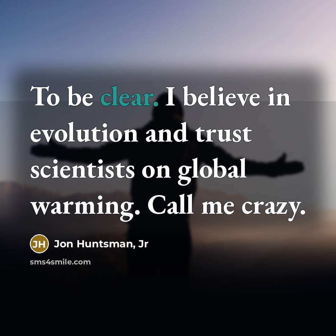 “To be clear. I believe in evolution and trust scientists…” quote by Jon Huntsman, Jr