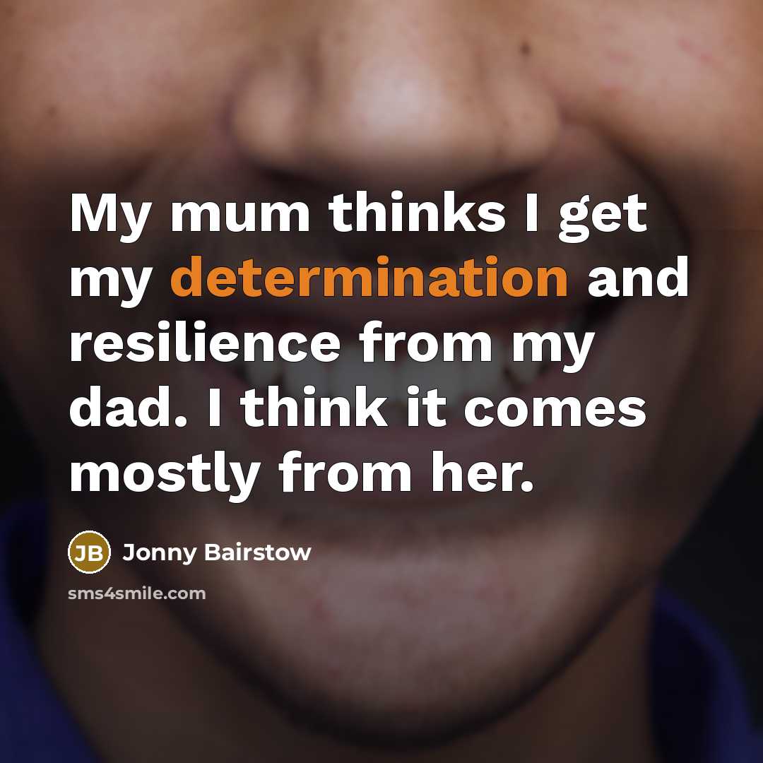 “My mum thinks I get my determination and resilience from…” quote by Jonny Bairstow