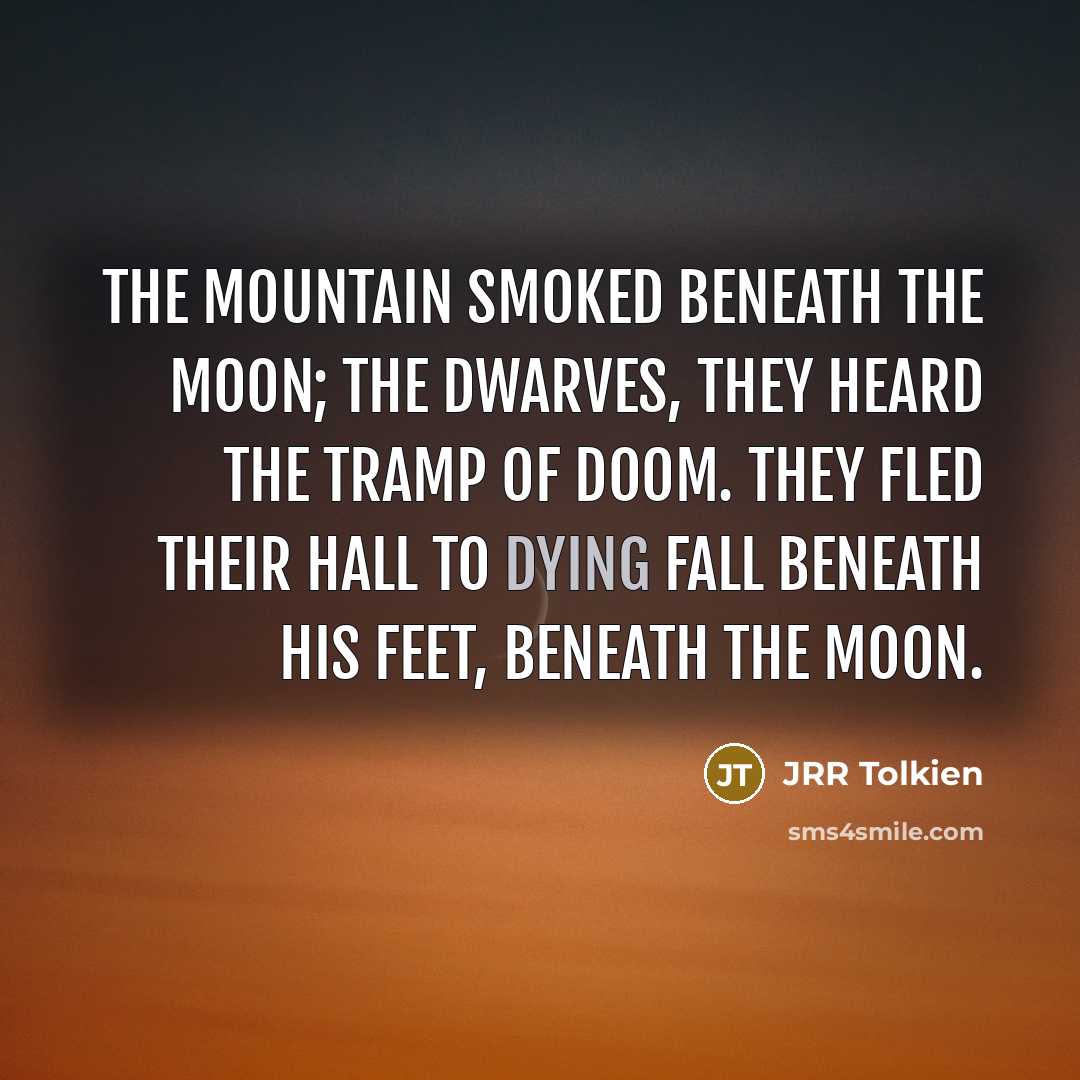 “The mountain smoked beneath the moon; The dwarves, they heard…” quote by JRR Tolkien